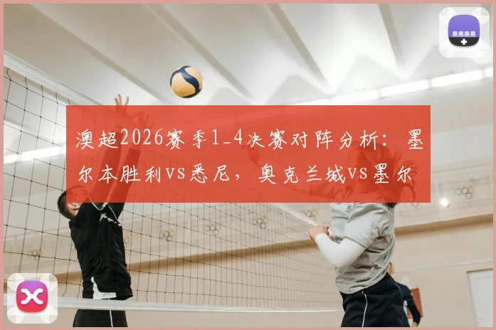 澳超2026赛季1_4决赛对阵分析：墨尔本胜利vs悉尼，奥克兰城vs墨尔本城，附历史战绩与晋级预测