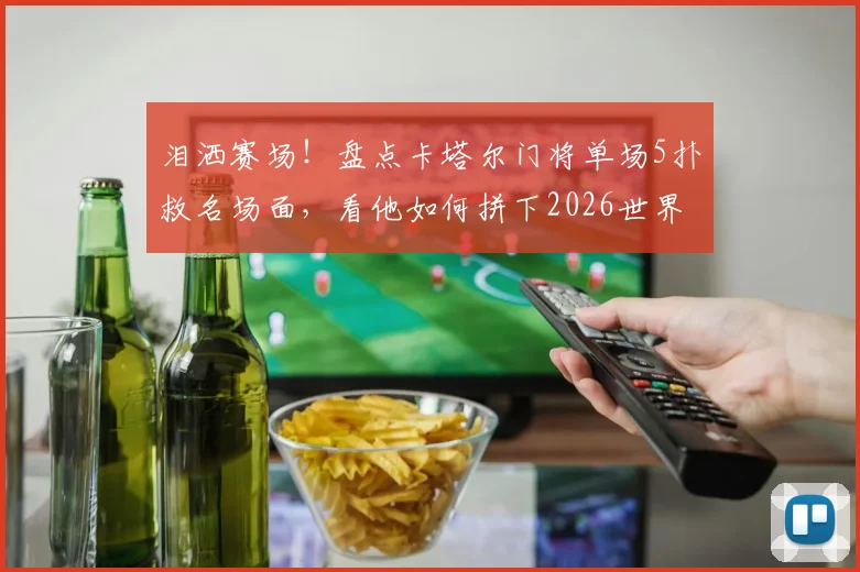泪洒赛场！盘点卡塔尔门将单场5扑救名场面，看他如何拼下2026世界杯队史首分